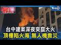 台中建案深夜突竄火 頂樓陷火海 警消救援｜TVBS新聞 @TVBSNEWS01