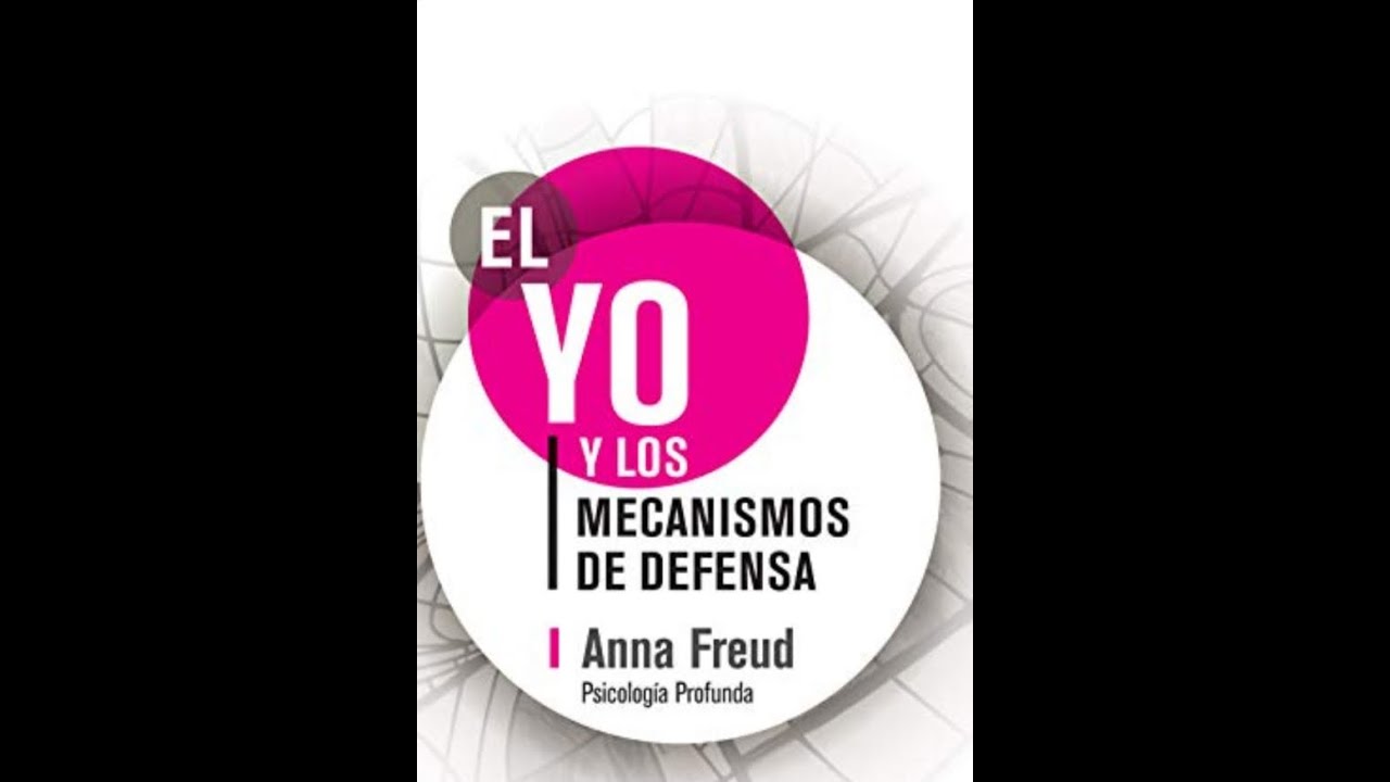 CAPÍTULO4. EL YO Y LOS MECANISMOS DE DEFENSA ANA FREUD. "MECANISMOS DE