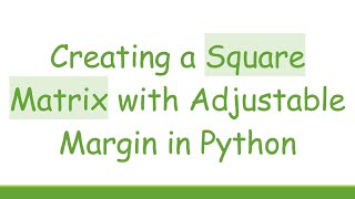 Creating a Square Matrix with Adjustable Margin in Python