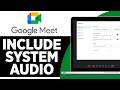 How To Include System Audio In Google Meet |2026 Edition