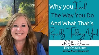 Why You Feel The Way You Do &amp; What Your Emotions Are Really Telling You!