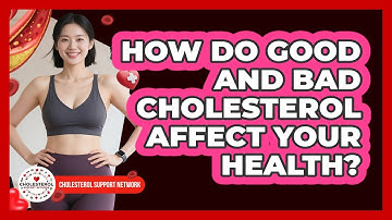 How Do Good And Bad Cholesterol Affect Your Health? - Cholesterol Support Network