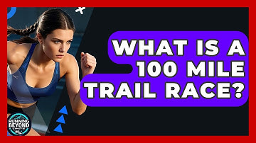 What Is A 100 Mile Trail Race? - Running Beyond Limits