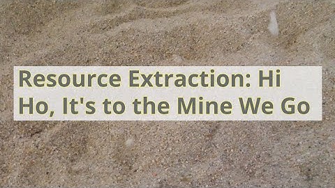 Resource Extraction: Hi Ho, It