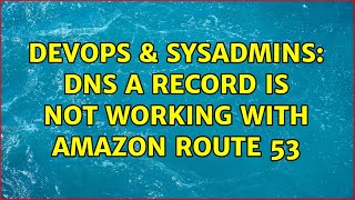 DevOps & SysAdmins: DNS A record is not working with Amazon Route 53