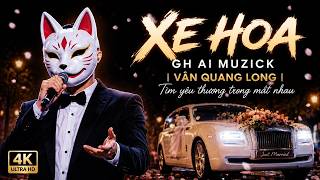 Xe Hoa - GH AI Muzick | Vân Quang Long | Tìm yêu thương trong mắt nhau