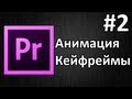 Adobe Premiere Pro, Урок #2 Анимация, кейфреймы