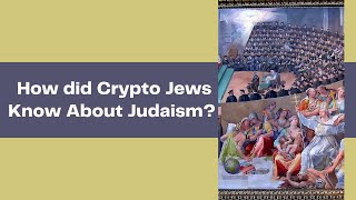 How did Crypto Jews Know About Judaism?