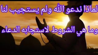 لماذا ندعو  الله ولم يستجيب لنا وشروط استجابه الدعاء