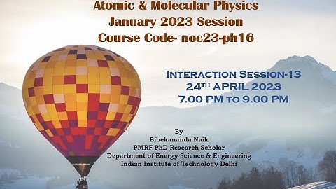 Atomic & Molecular Physics NPTEL Interaction Session 13