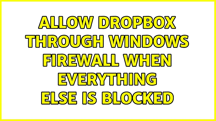 Allow dropbox through windows firewall when everything else is blocked (3 Solutions!!)