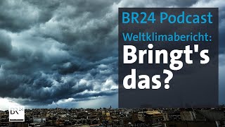 Weltklimaberichte - können sie überhaupt was bewirken? | BR24 Podcast