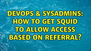 DevOps & SysAdmins: How to get Squid to allow access based on referral?