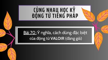 Cùng nhau học kỹ động từ tiếng Pháp-Bài 70 :Ý nghĩa, cách dùng đặc biệt của động từ VALOIR(đáng giá)