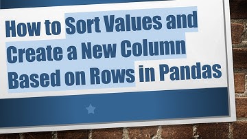 How to Sort Values and Create a New Column Based on Rows in Pandas