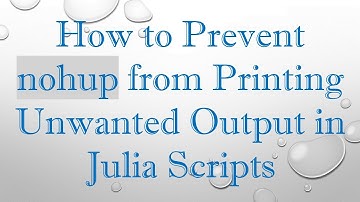 How to Prevent nohup from Printing Unwanted Output in Julia Scripts
