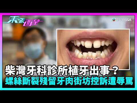 東張西望｜柴灣牙科診所植牙出事？螺絲斷裂殘留牙肉，街坊再控訴求診遭辱罵！｜TVBUSA｜民生｜牙科診所｜植牙
