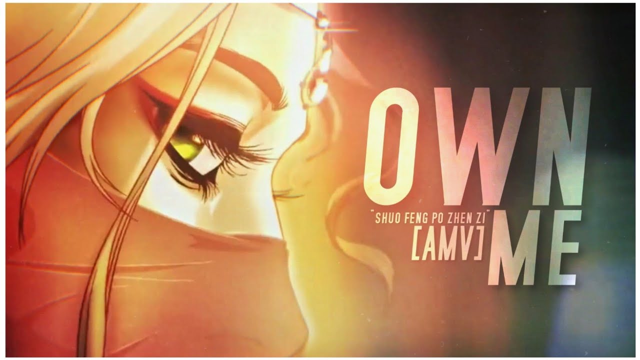 Own Me  Shuo FengPo Zhen Zi AMV bulowmusic  YouTube