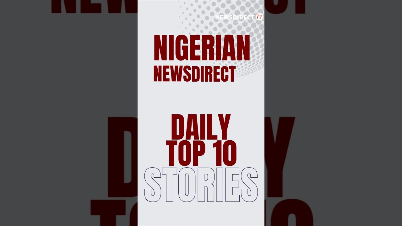 Here are the Top 10 stories from around the country. Follow newsdirecttv and Nigeriannewsdirect .
