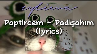 Paptircem - Padişahım (lyrics) Resimi