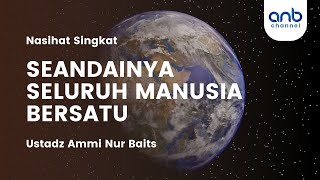 Seandainya Seluruh Manusia Bersatu | Ustadz Ammi Nur Baits