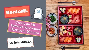 BentoML: Create an ML Powered Prediction Service in Minutes