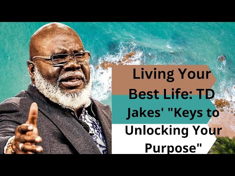 Living Your Best Life: TD Jakes Keys to Unlocking Your Purpose