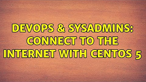 DevOps & SysAdmins: Connect to the internet with CENTOS 5 (3 Solutions!!)