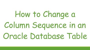 How to Change a Column Sequence in an Oracle Database Table