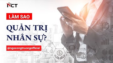 Làm sao để quản trị " nhân sự " || TS. NGÔ CÔNG TRƯỜNG