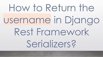 How to Return the username in Django Rest Framework Serializers?
