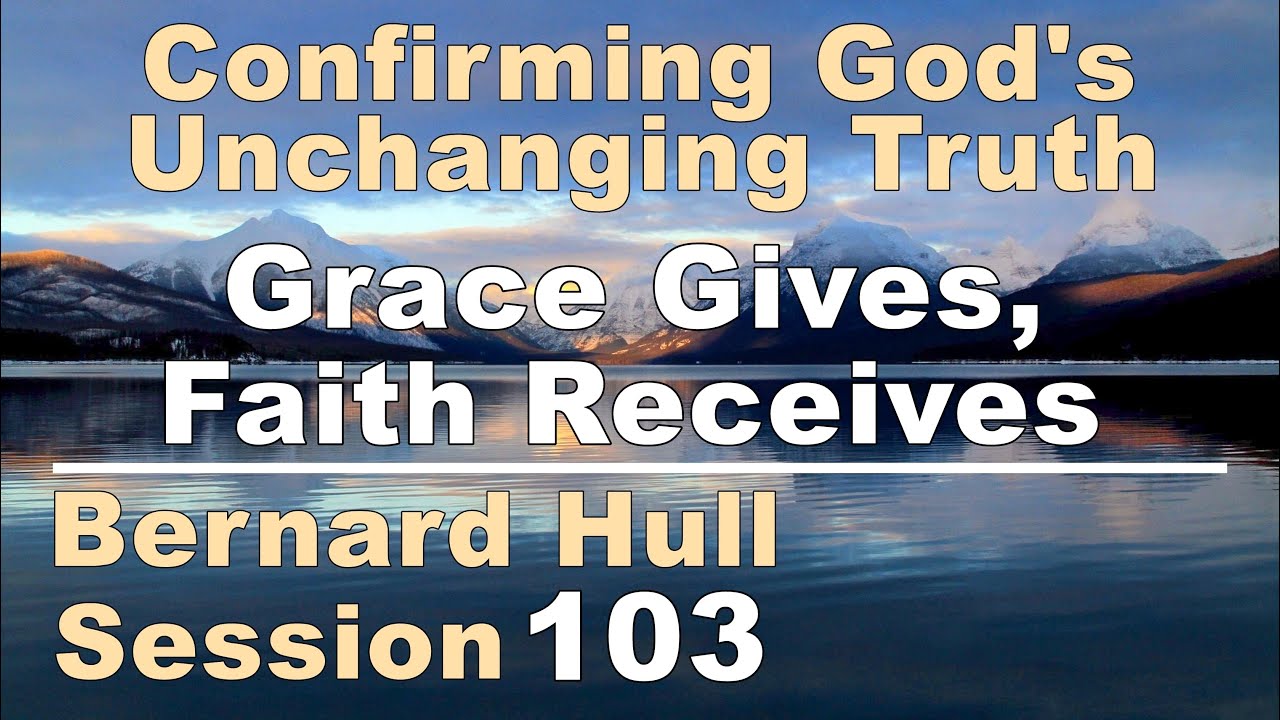 Grace Gives, Faith Receives - Bernard Hull Talk 103 - Confirming God's Unchanging Truth - Jan 3 2026