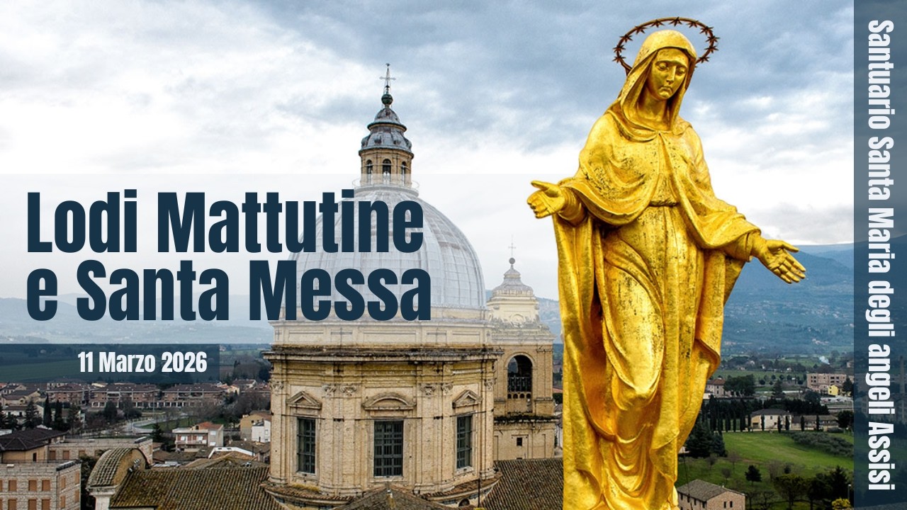 ore 6:30 - Lodi mattutine e Santa Messa - Santuario Santa Maria degli Angeli - Assisi - 11/03/2026
