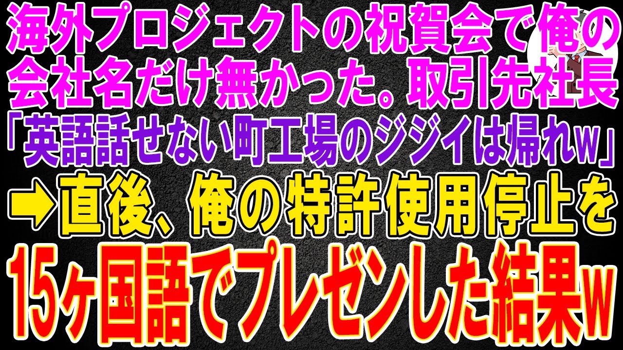 【スカッと】海外プロジェクトの祝賀会で俺の会社の名前だけ無かった。取引先社長「英語話せない町工場のジジイは帰れw」→直後、俺の特許使用停止を15ヶ国語でプレゼンした結果w