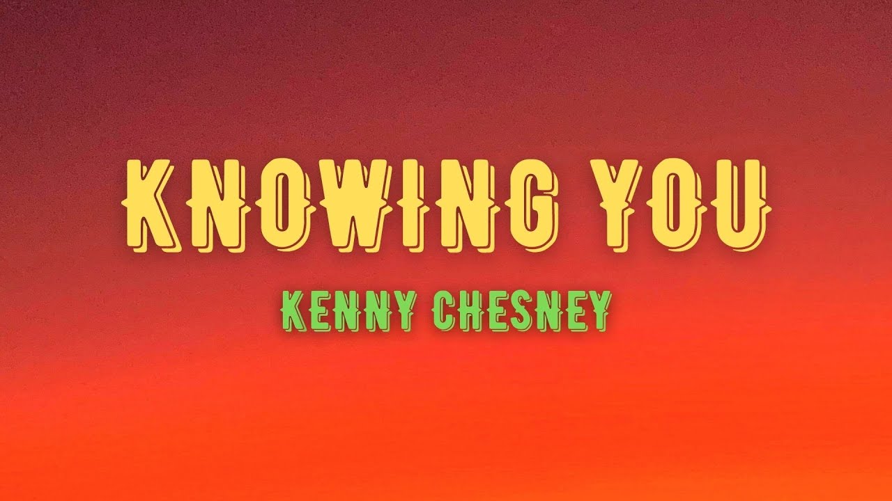 kenny Chesney - Knowing You (Lyrics) - YouTube