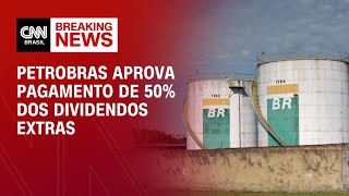 Conselho da Petrobras aprova pagamento de 50% dos dividendos extraordinários | BASTIDORES CNN