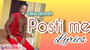 AKWABOAH- POSTI ME( OFFICIAL LYRICS VIDEO) BY LYRICS CORNER