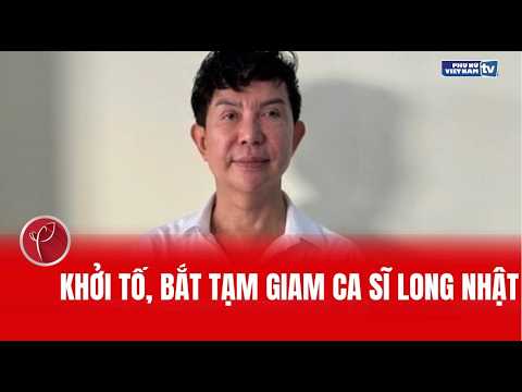 Khởi tố, bắt tạm giam ca sĩ Long Nhật
