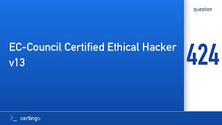 Certingo | EC-Council Certified Ethical Hacker v13 (312-50v13) — Question 424