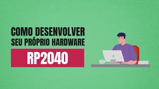 Como desenvolver seu próprio hardware com RP2040