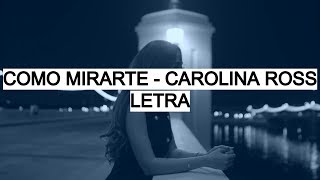 Como Mirarte - Carolina Ross (Letra)