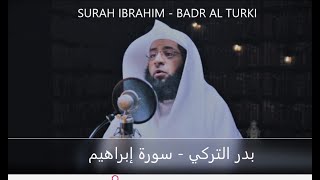 SURAH IBRAHIM BY SHEIKH BADR AL TURKI / بدر التركي - سورة إبراهيم