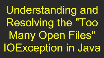 Understanding and Resolving the "Too Many Open Files" IOException in Java