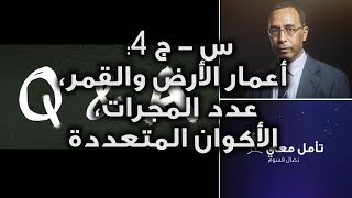 تأمّل معي (87): س - ج 4: أعمار الأرض والقمر، عدد المجرات، الأكوان المتعددة