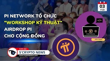 [5 Phút Crypto] - Pi Network Tổ Chức "Workshop Kỹ Thuật" Airdrop Pi Cho Cộng Đồng