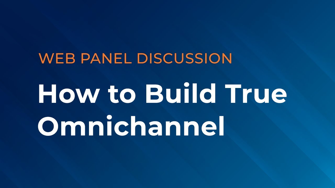 Web Panel: How to Build True Omnichannel - YouTube