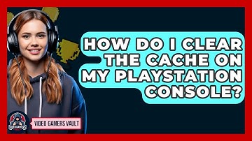 How Do I Clear The Cache On My PlayStation Console? - Video Gamers Vault