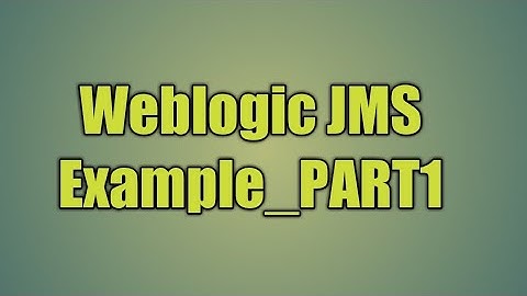 12.Weblogic JMS Example_PART1