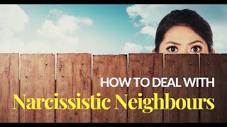 How To Deal With Narcissistic Neighbours