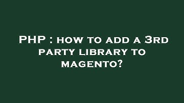 PHP : how to add a 3rd party library to magento?